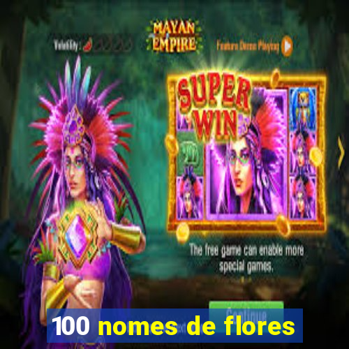 100 nomes de flores